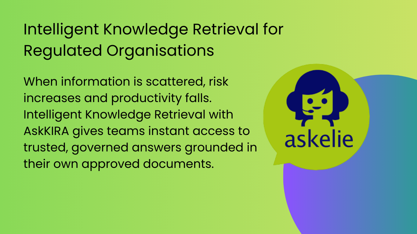 Intelligent Knowledge Retrieval: How AskKIRA Transforms Organisational Knowledge 1 Intelligent Knowledge Retrieval for Regulated Organisations