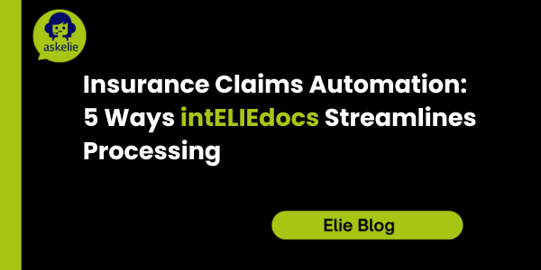 insurance claims automation reducing processing time with intELIEdocs document automation
